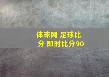 体球网 足球比分 即时比分90